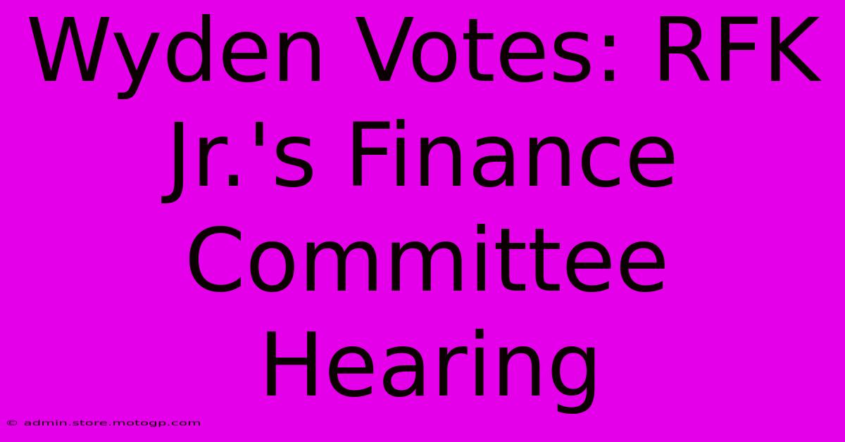 Wyden Votes: RFK Jr.'s Finance Committee Hearing