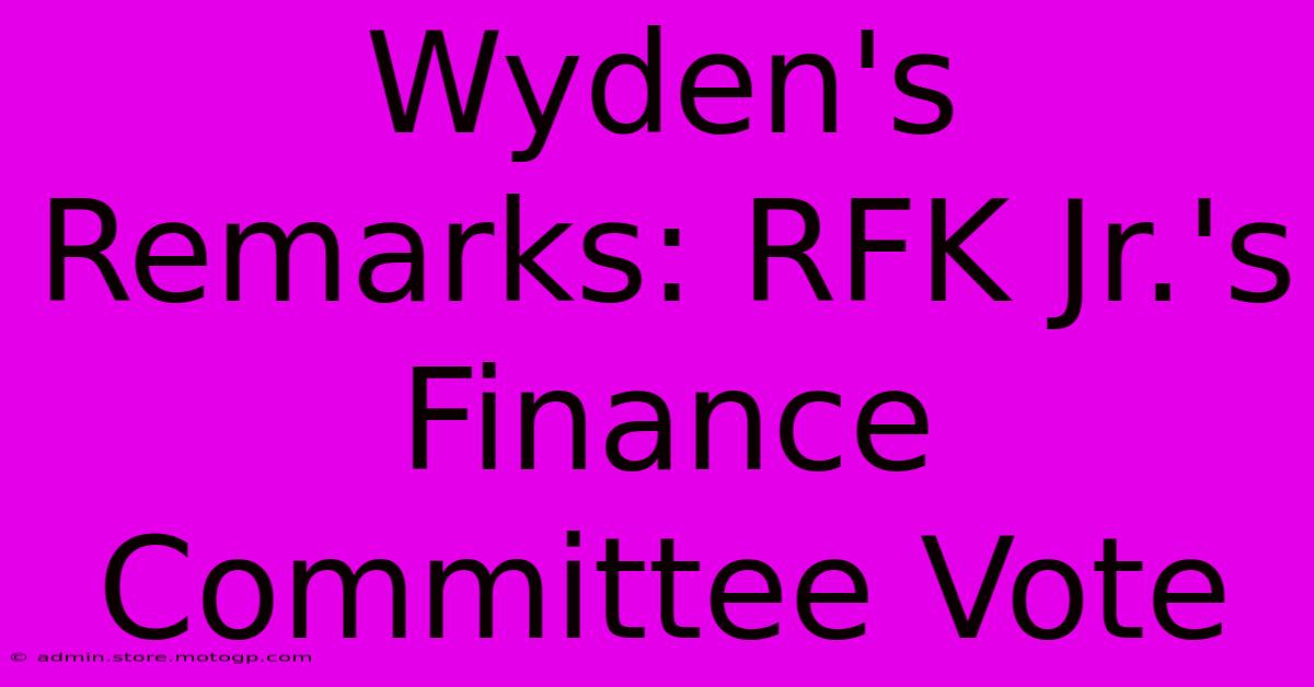 Wyden's Remarks: RFK Jr.'s Finance Committee Vote