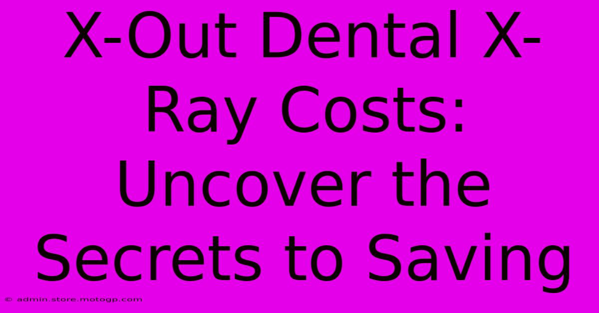 X-Out Dental X-Ray Costs: Uncover The Secrets To Saving