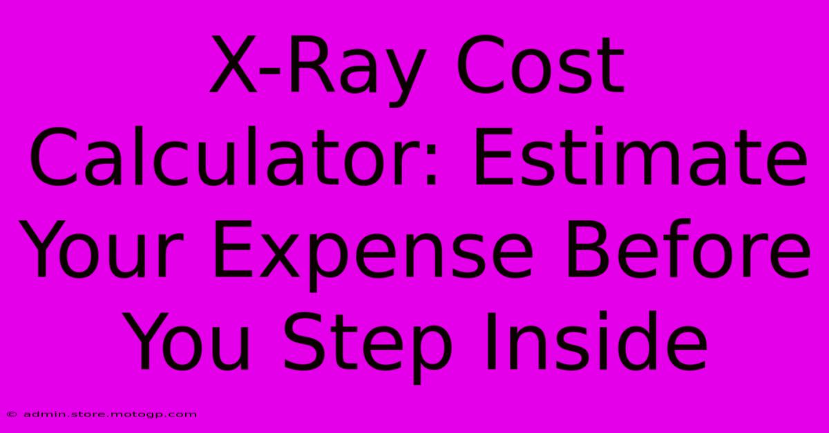 X-Ray Cost Calculator: Estimate Your Expense Before You Step Inside