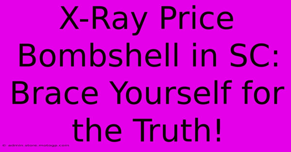 X-Ray Price Bombshell In SC: Brace Yourself For The Truth!