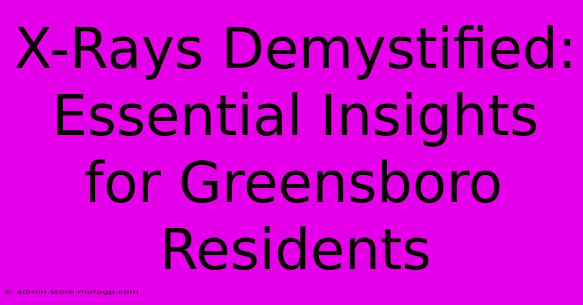 X-Rays Demystified: Essential Insights For Greensboro Residents