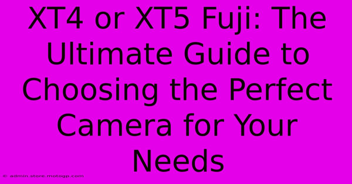 XT4 Or XT5 Fuji: The Ultimate Guide To Choosing The Perfect Camera For Your Needs