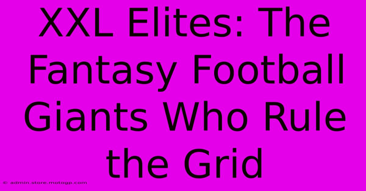 XXL Elites: The Fantasy Football Giants Who Rule The Grid