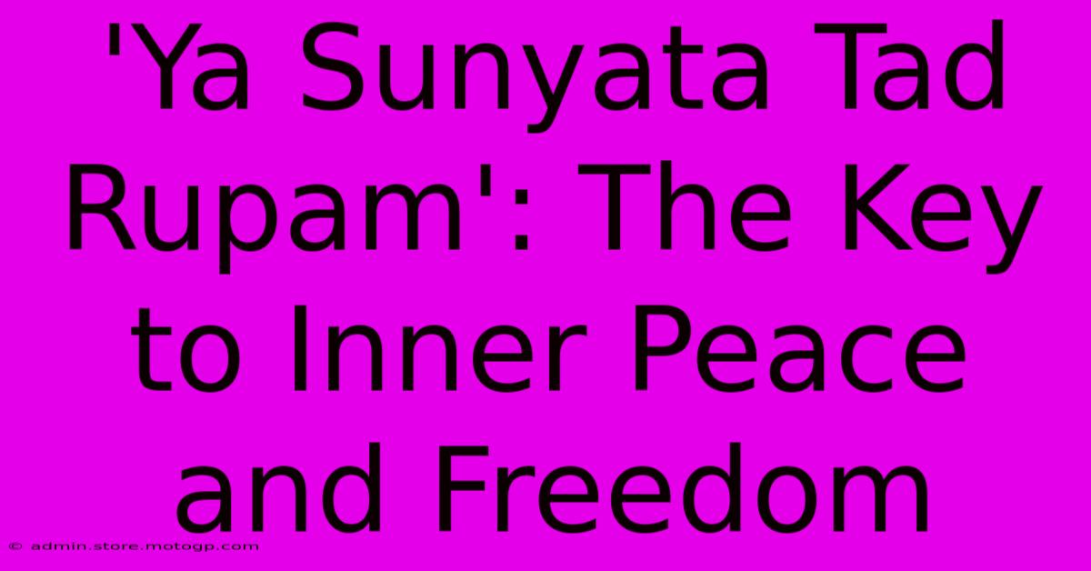 'Ya Sunyata Tad Rupam': The Key To Inner Peace And Freedom