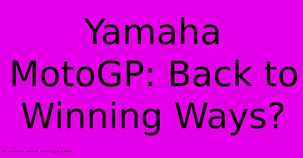 Yamaha MotoGP: Back To Winning Ways?