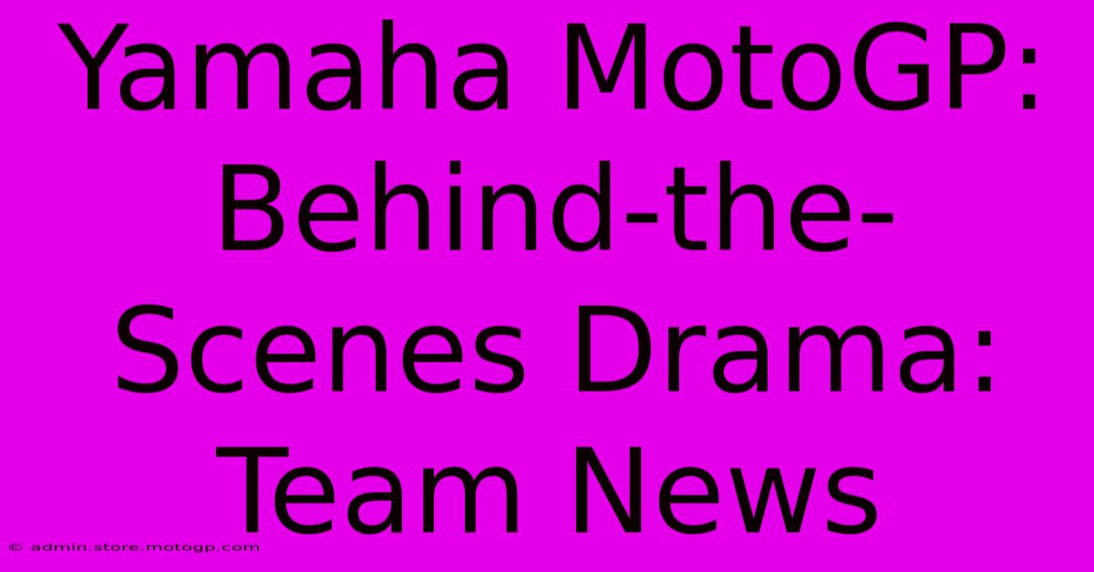 Yamaha MotoGP:  Behind-the-Scenes Drama:  Team News