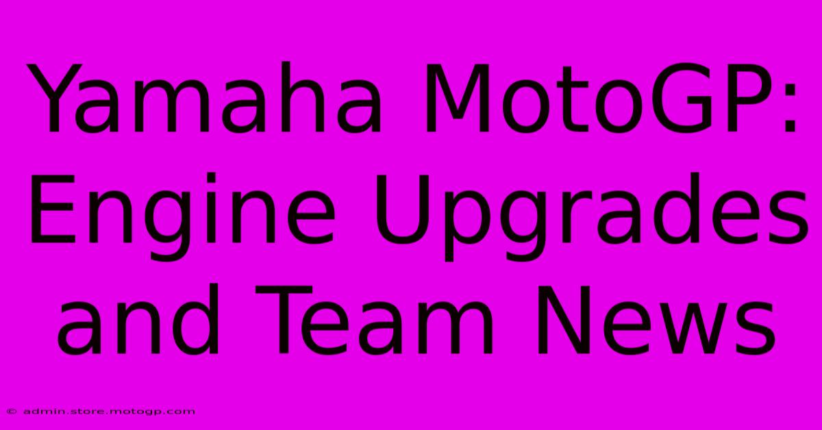 Yamaha MotoGP:  Engine Upgrades And Team News