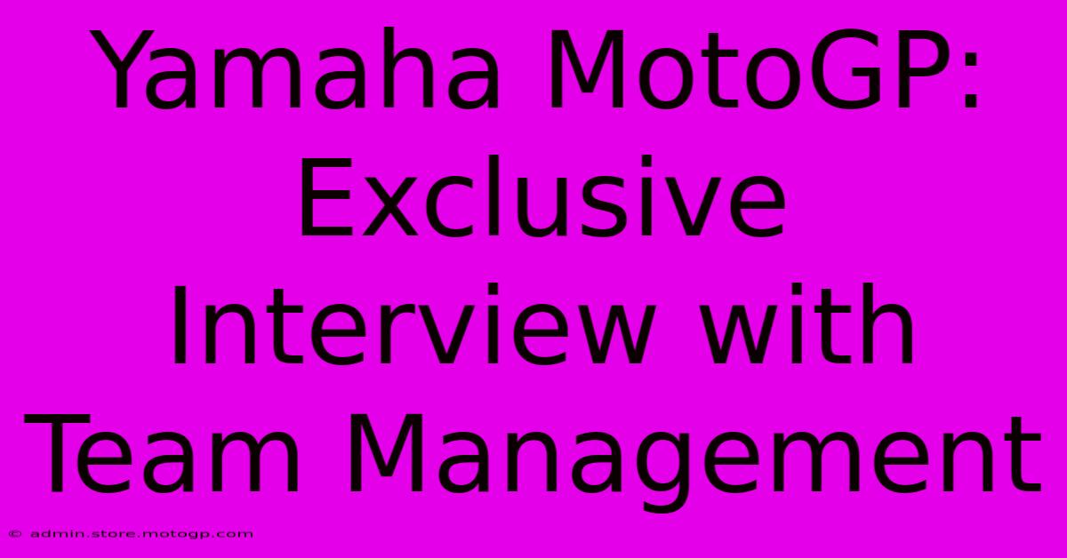 Yamaha MotoGP:  Exclusive Interview With Team Management