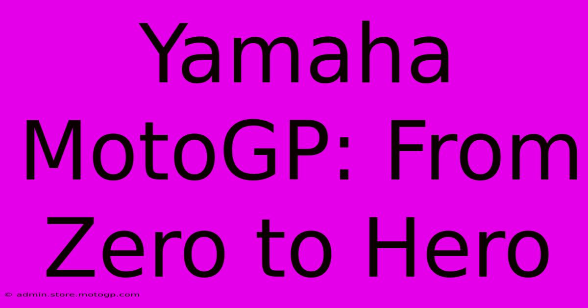 Yamaha MotoGP: From Zero To Hero