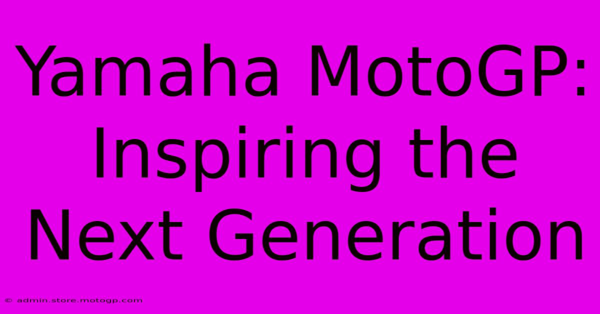 Yamaha MotoGP: Inspiring The Next Generation