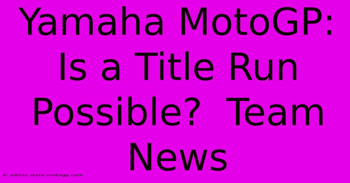 Yamaha MotoGP:  Is A Title Run Possible?  Team News