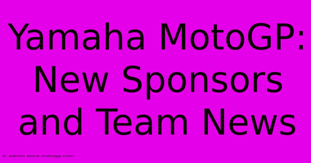 Yamaha MotoGP:  New Sponsors And Team News