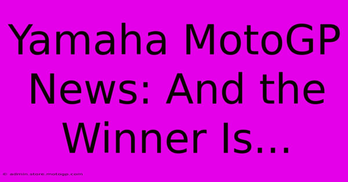 Yamaha MotoGP News: And The Winner Is...