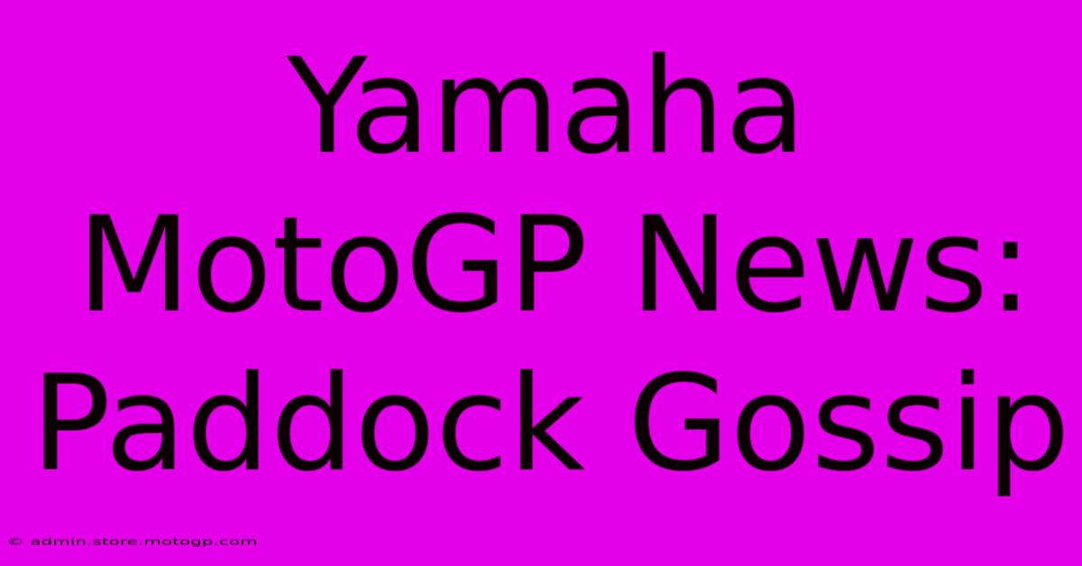 Yamaha MotoGP News: Paddock Gossip