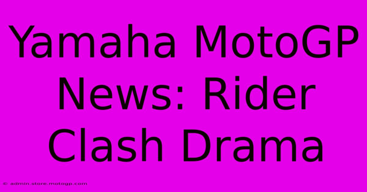 Yamaha MotoGP News: Rider Clash Drama