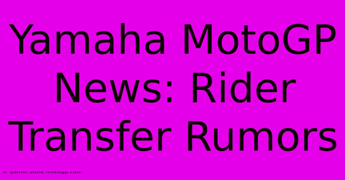 Yamaha MotoGP News: Rider Transfer Rumors