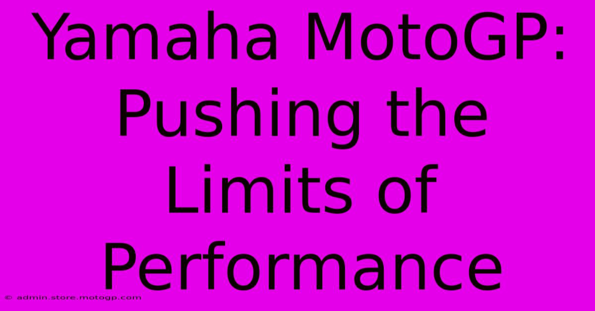 Yamaha MotoGP:  Pushing The Limits Of Performance