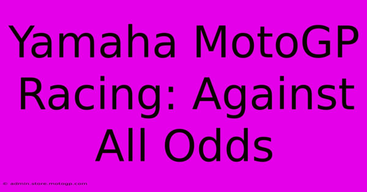 Yamaha MotoGP Racing: Against All Odds