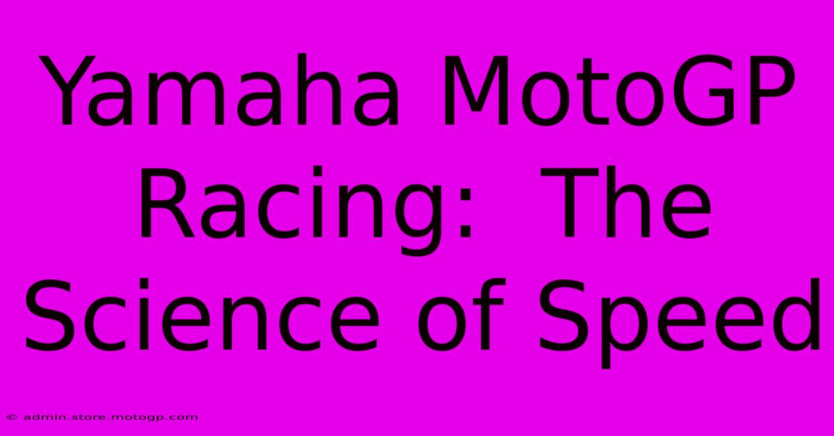 Yamaha MotoGP Racing:  The Science Of Speed