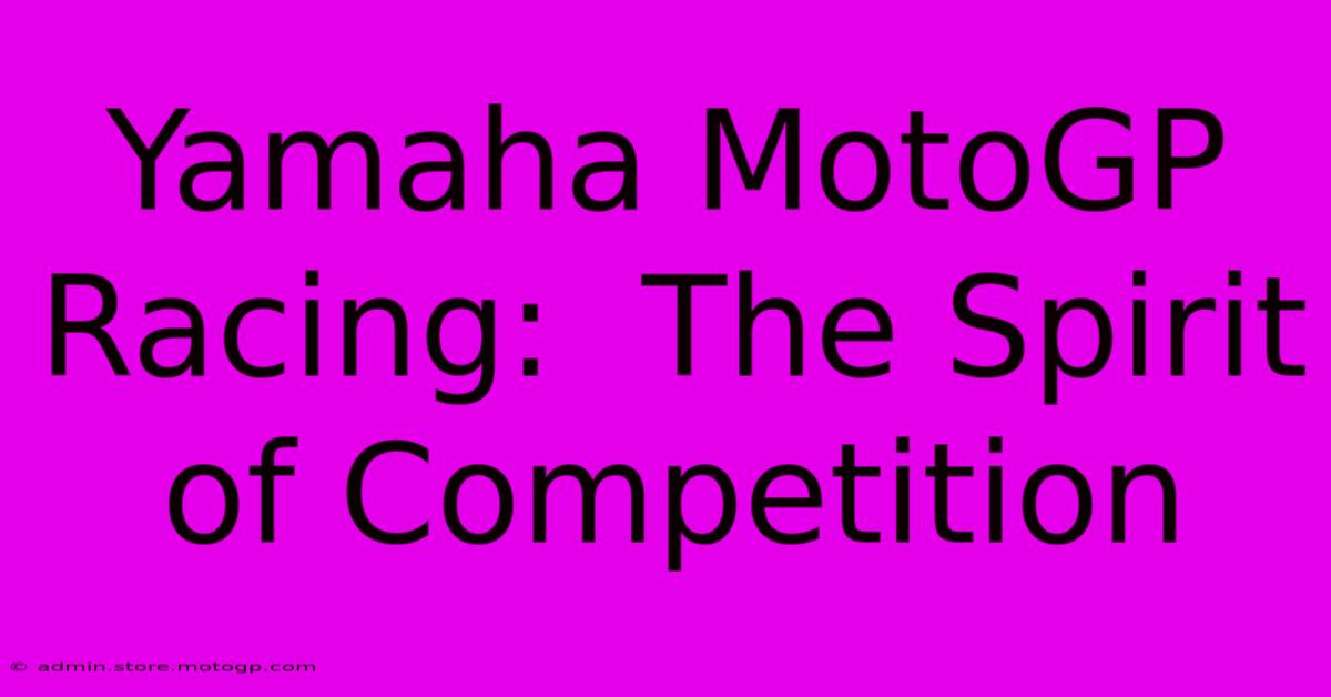 Yamaha MotoGP Racing:  The Spirit Of Competition