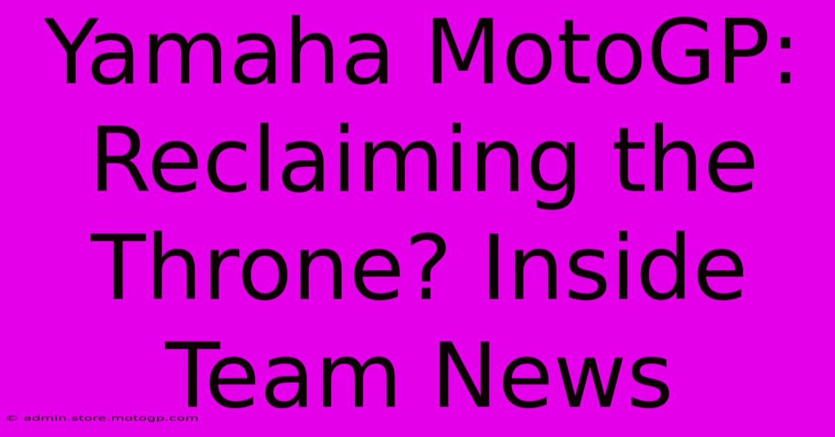 Yamaha MotoGP: Reclaiming The Throne? Inside Team News