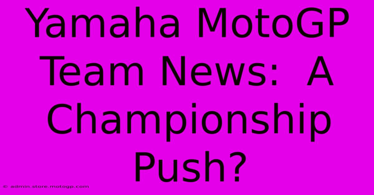 Yamaha MotoGP Team News:  A Championship Push?