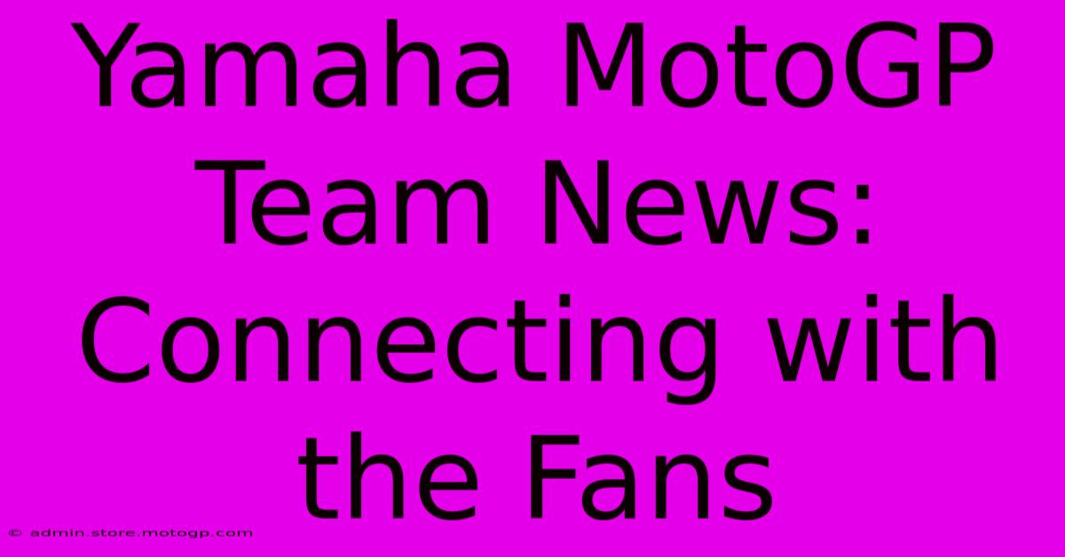 Yamaha MotoGP Team News:  Connecting With The Fans