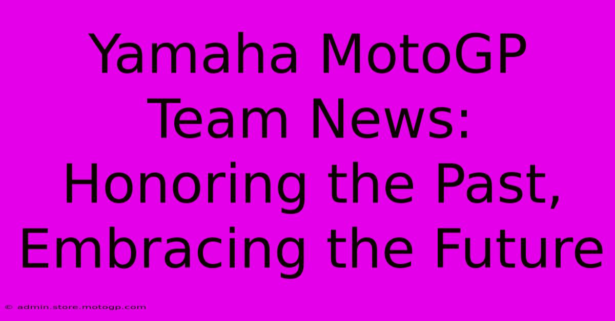 Yamaha MotoGP Team News:  Honoring The Past, Embracing The Future