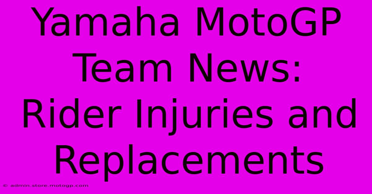 Yamaha MotoGP Team News:  Rider Injuries And Replacements