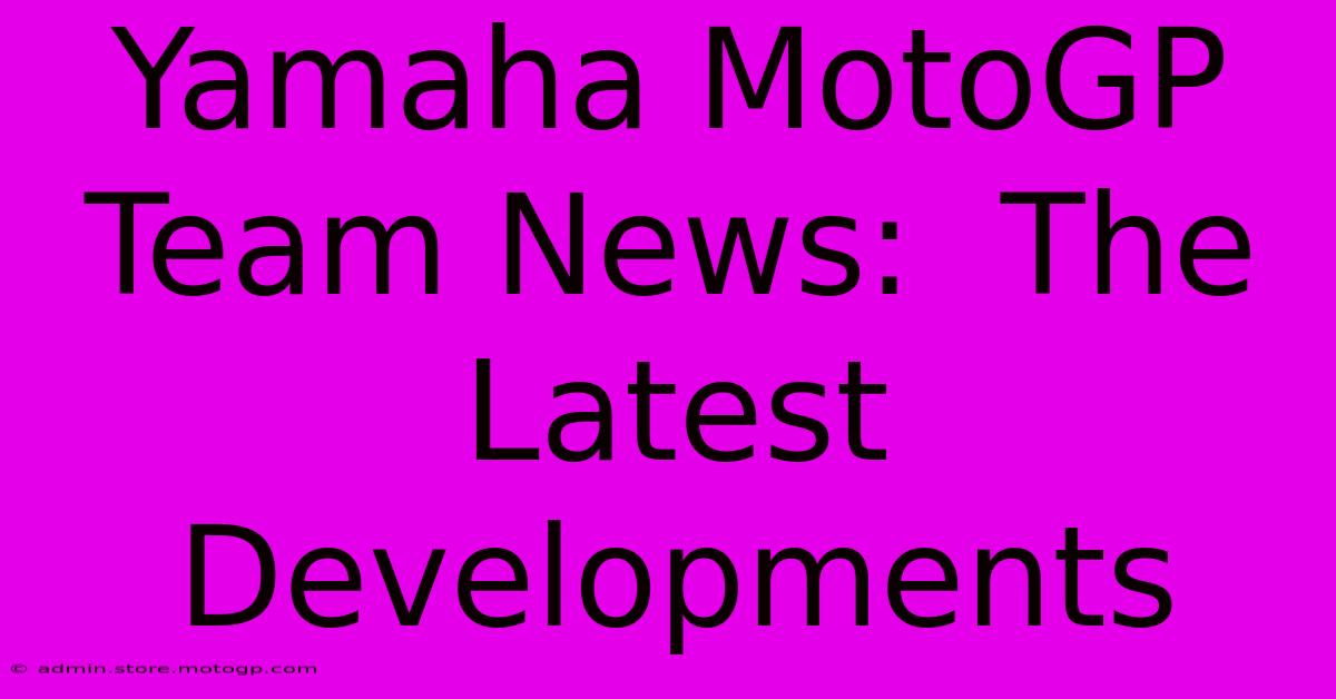 Yamaha MotoGP Team News:  The Latest Developments