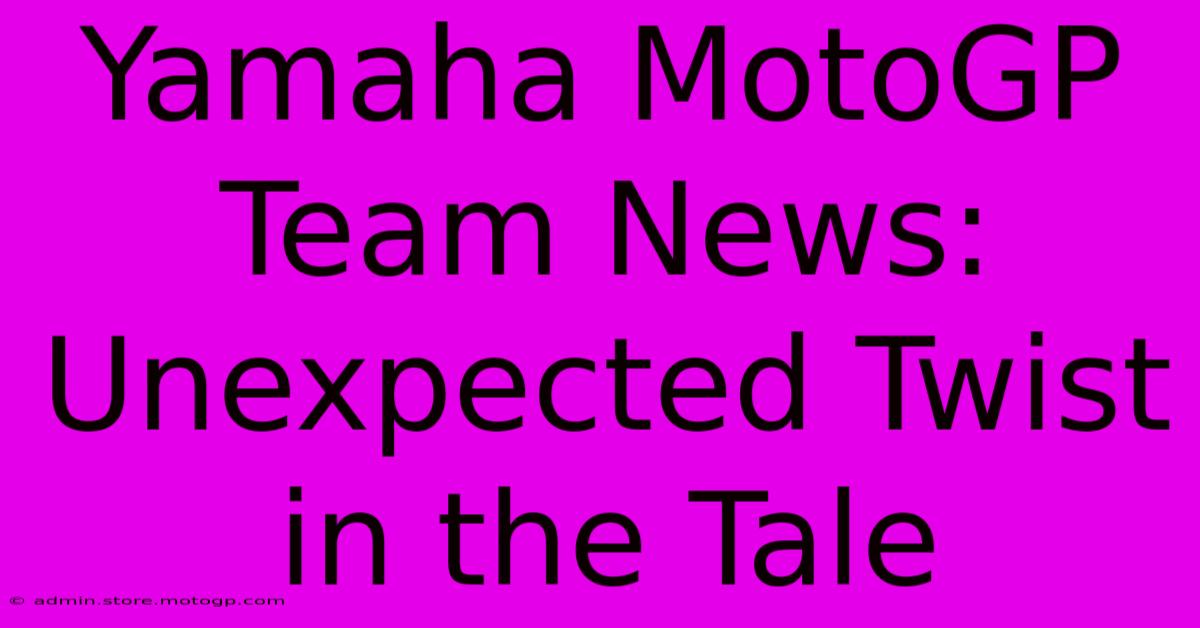 Yamaha MotoGP Team News: Unexpected Twist In The Tale