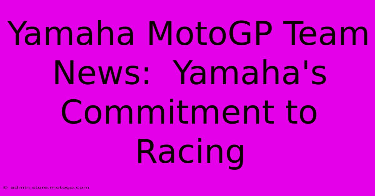 Yamaha MotoGP Team News:  Yamaha's Commitment To Racing