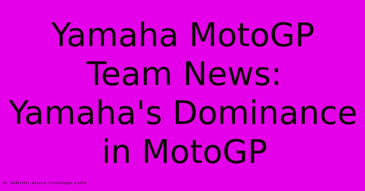 Yamaha MotoGP Team News:  Yamaha's Dominance In MotoGP