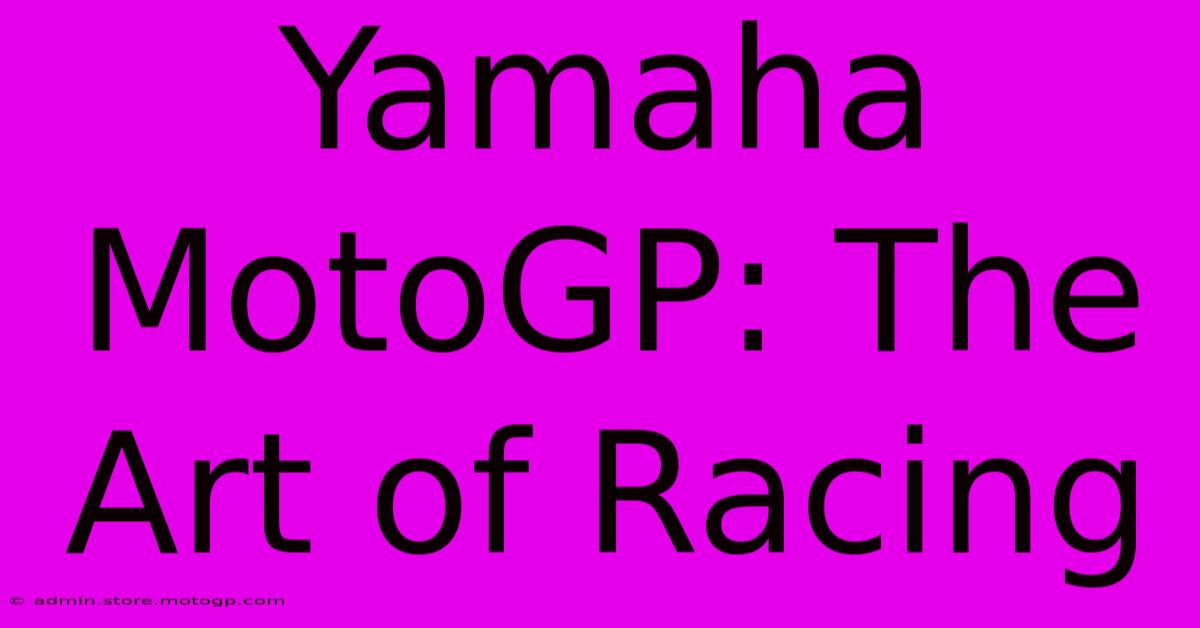 Yamaha MotoGP: The Art Of Racing