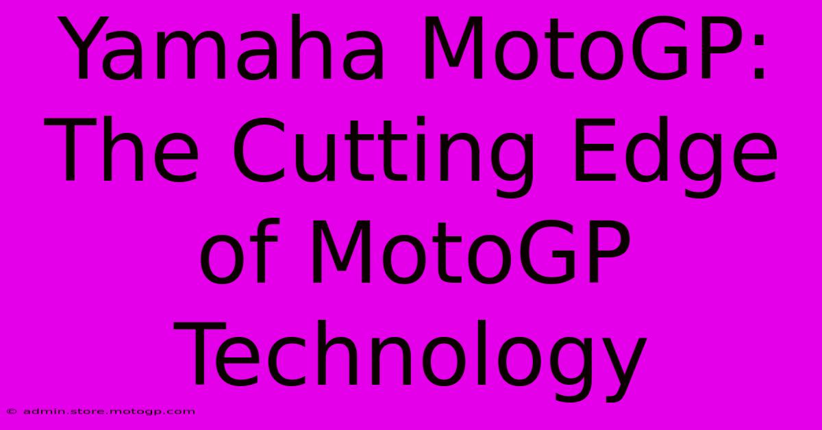 Yamaha MotoGP:  The Cutting Edge Of MotoGP Technology