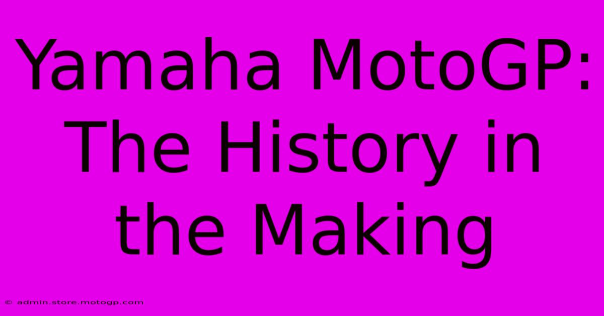 Yamaha MotoGP: The History In The Making