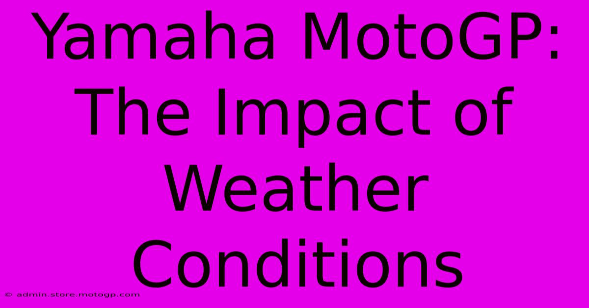 Yamaha MotoGP:  The Impact Of Weather Conditions