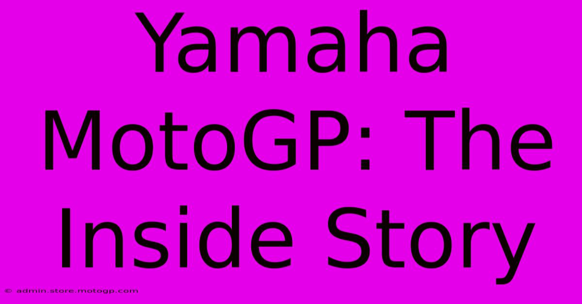 Yamaha MotoGP: The Inside Story