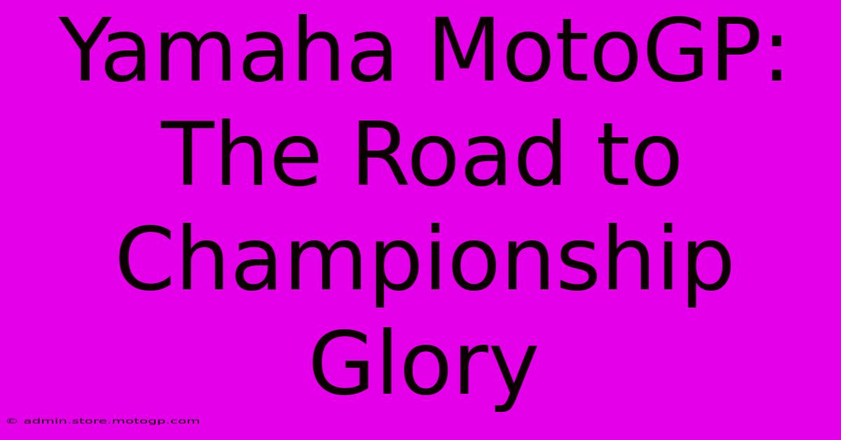 Yamaha MotoGP:  The Road To Championship Glory