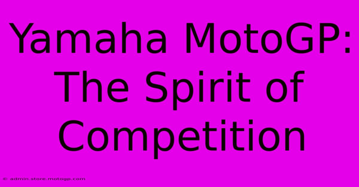 Yamaha MotoGP: The Spirit Of Competition