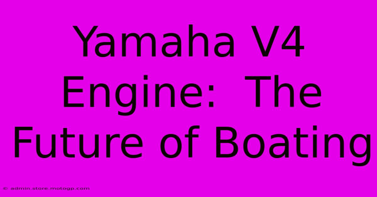 Yamaha V4 Engine:  The Future Of Boating