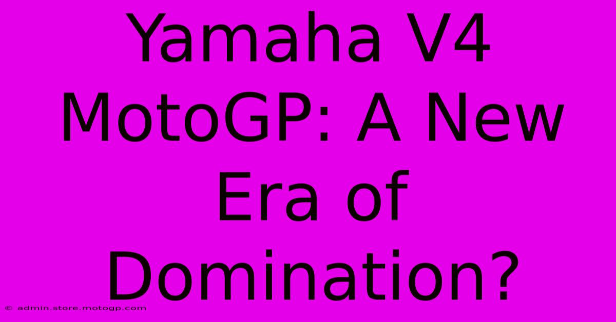 Yamaha V4 MotoGP: A New Era Of Domination?