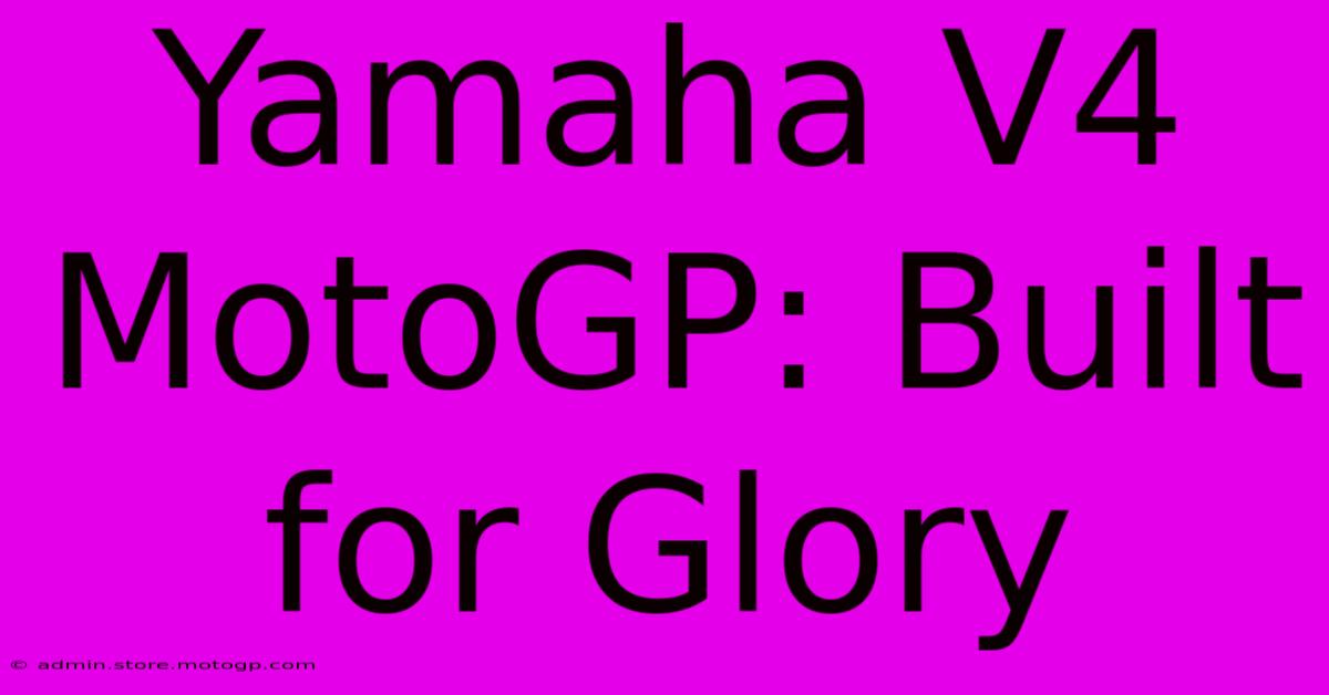 Yamaha V4 MotoGP: Built For Glory