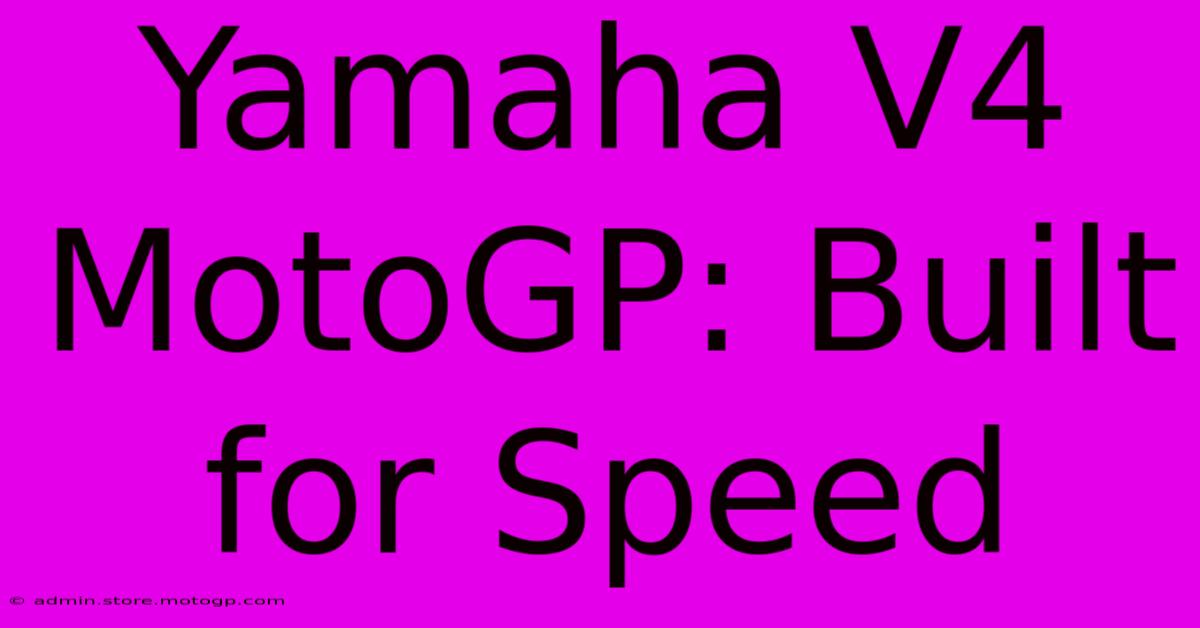 Yamaha V4 MotoGP: Built For Speed