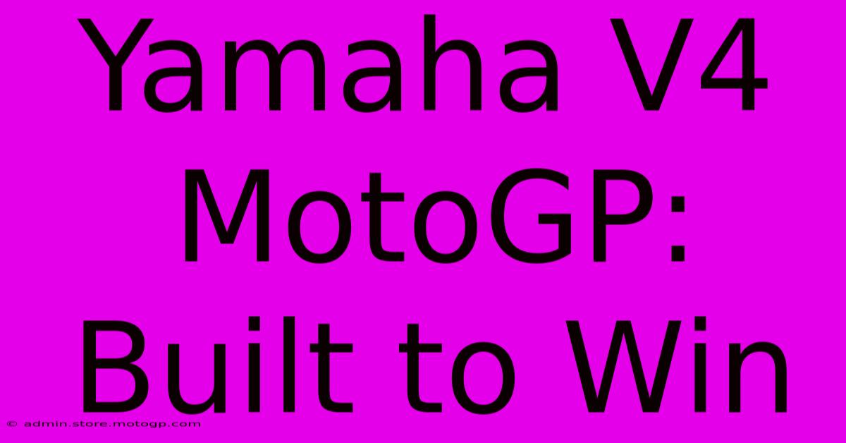 Yamaha V4 MotoGP: Built To Win