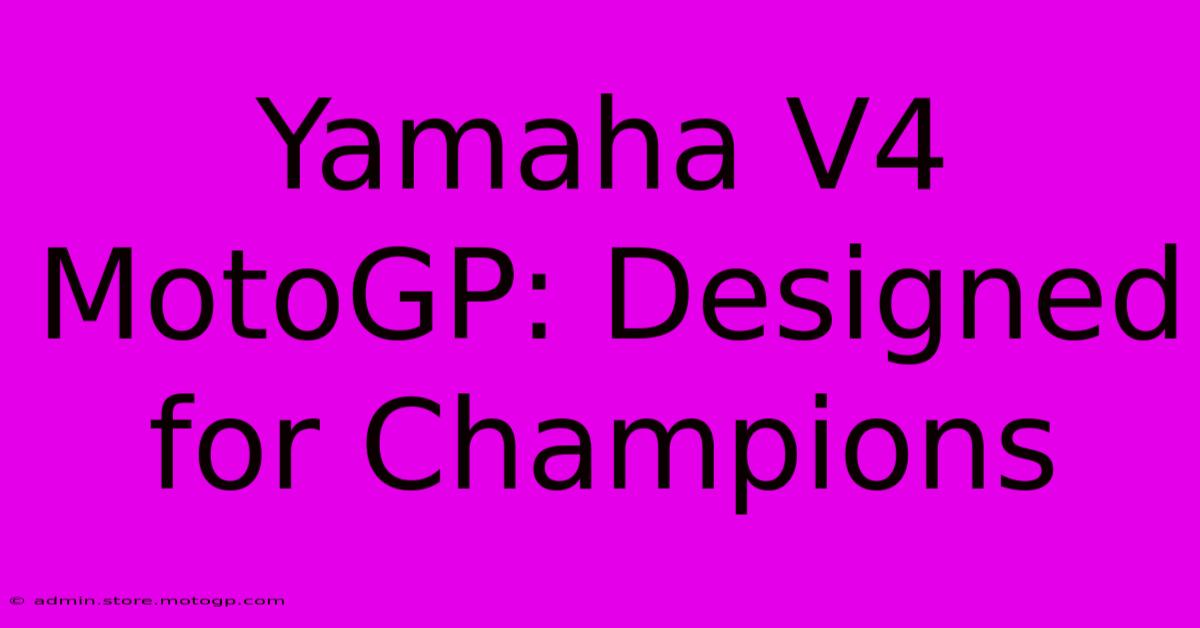 Yamaha V4 MotoGP: Designed For Champions