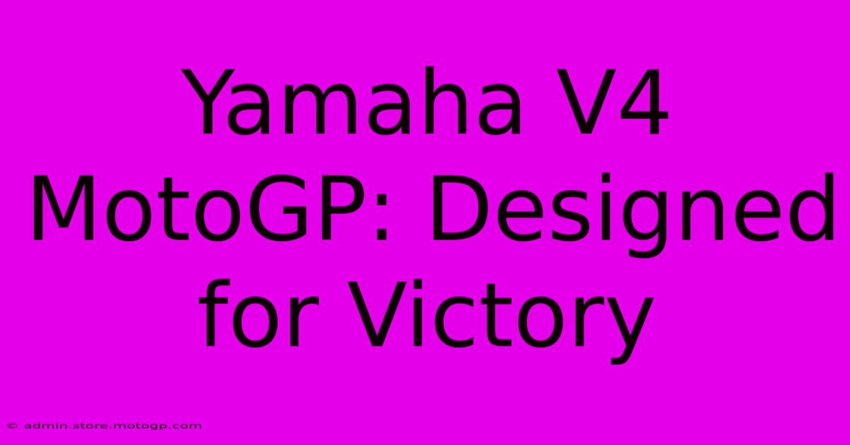 Yamaha V4 MotoGP: Designed For Victory