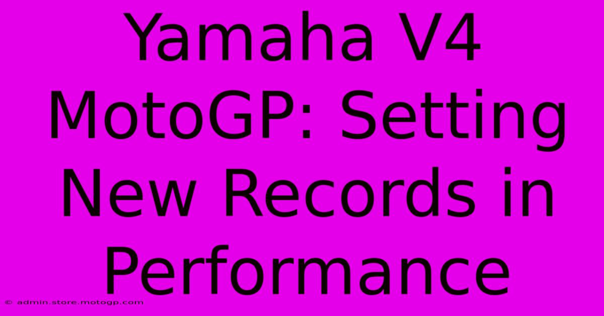 Yamaha V4 MotoGP: Setting New Records In Performance