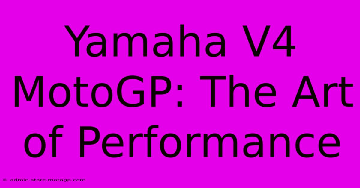 Yamaha V4 MotoGP: The Art Of Performance